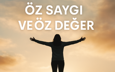 Öz Saygı ve Öz Değer: Kendinde İnşa Etmek